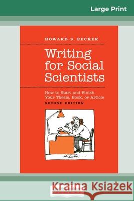 Writing for Social Scientists: How to Start and Finish Your Thesis, Book, or Article: Second Edition (Chicago Guides to Writing, Editing and Publishing) (16pt Large Print Edition) Howard S Becker and Pamela Richards 9780369308054 ReadHowYouWant - książka