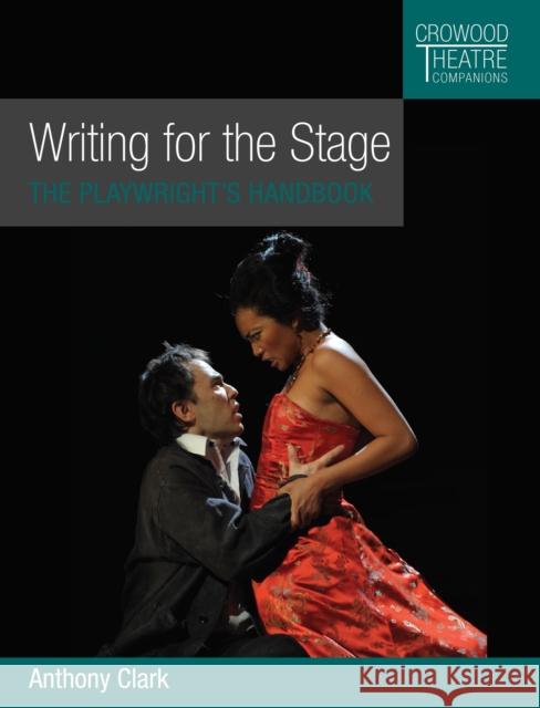 Writing for the Stage: The Playwright's Handbook Anthony Clark 9781785009020 The Crowood Press Ltd - książka