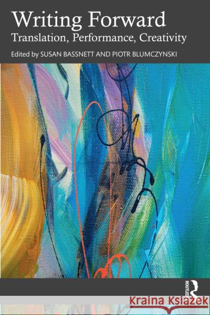 Writing Forward: Translation, Performance, Creativity Susan Bassnett Piotr Blumczynski 9781032900667 Routledge - książka