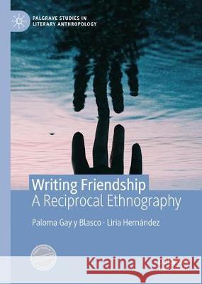 Writing Friendship: A Reciprocal Ethnography Gay Y. Blasco, Paloma 9783030265410 Palgrave MacMillan - książka