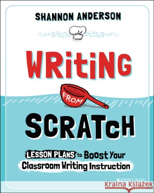 Writing from Scratch: Lesson Plans to Boost Your Classroom Writing Instruction Shannon Anderson 9781394280995 Jossey-Bass - książka