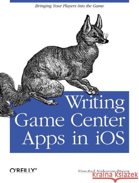 Writing Game Center Apps in IOS: Bringing Your Players Into the Game Nahavandipoor, Vandad 9781449305659 O'Reilly Media - książka