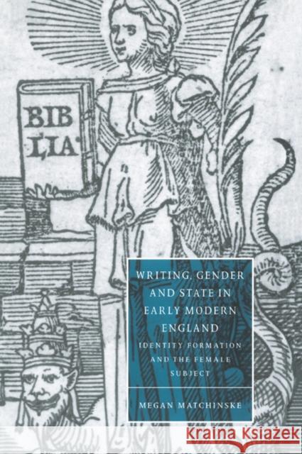 Writing, Gender and State in Early Modern England: Identity Formation and the Female Subject Matchinske, Megan 9780521035217 Cambridge University Press - książka