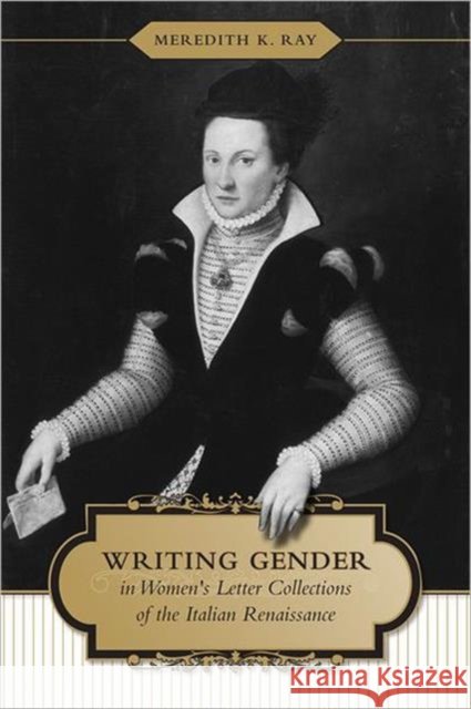 Writing Gender in Women's Letter Collections of the Italian Renaissance Meredith K. Ray 9780802097040 University of Toronto Press - książka