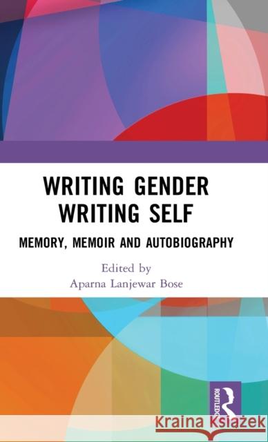 Writing Gender Writing Self: Memory, Memoir and Autobiography Aparna Lanjewar Bose 9780367534493 Routledge - książka