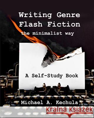 Writing Genre Flash Fiction the Minimalist Way: A Self Study Book Michael a. Kechula 9781602151376 Booksforabuck.com - książka