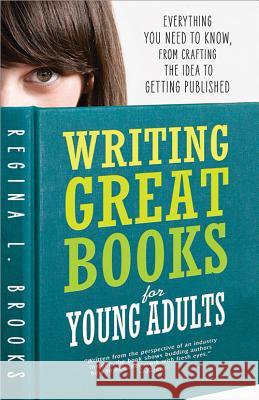 Writing Great Books for Young Adults: Everything You Need to Know, from Crafting the Idea to Getting Published Regina Brooks 9781402293528 Sourcebooks - książka