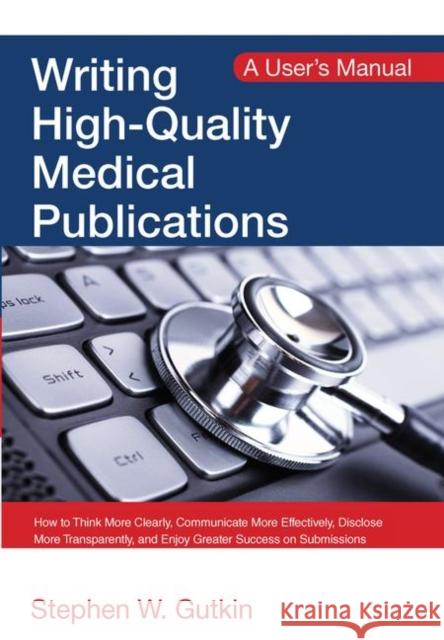 Writing High-Quality Medical Publications: A User's Manual Stephen W. Gutkin 9781498765954 CRC Press - książka