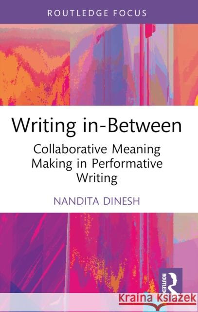 Writing In-Between: Collaborative Meaning Making in Performative Writing Nandita Dinesh 9781032685816 Routledge - książka