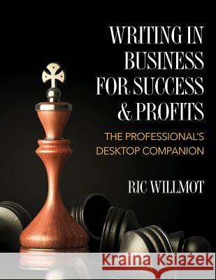 Writing in Business for Success & Profits: The Professional's Desktop Companion Ric Willmot 9781482381917 Createspace - książka