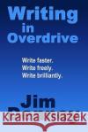 Writing in Overdrive: Write Faster, Write Freely, Write Brilliantly Jim Denney 9781492262190 Createspace