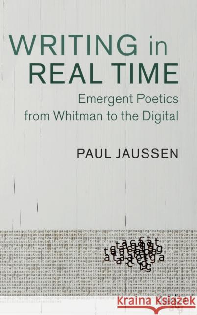 Writing in Real Time: Emergent Poetics from Whitman to the Digital Paul Jaussen 9781107195318 Cambridge University Press - książka