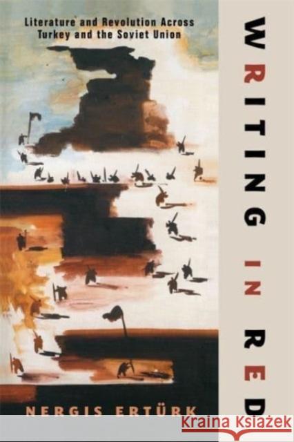 Writing in Red: Literature and Revolution Across Turkey and the Soviet Union Nergis Ert?rk 9780231214841 Columbia University Press - książka
