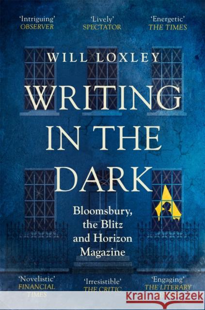 Writing in the Dark: Bloomsbury, the Blitz and Horizon Magazine WILL LOXLEY 9781474615723 Orion Publishing Co - książka