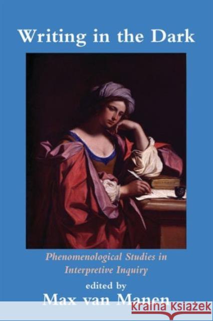 Writing in the Dark: Phenomenological Studies in Interpretive Inquiry Max Va Max Va 9781629584225 Left Coast Press - książka