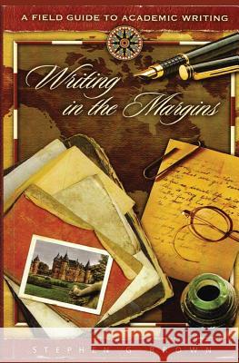 Writing in the Margins: A Field Guide to Academic Writing Dr Stephen G. Brown 9781484134894 Createspace - książka