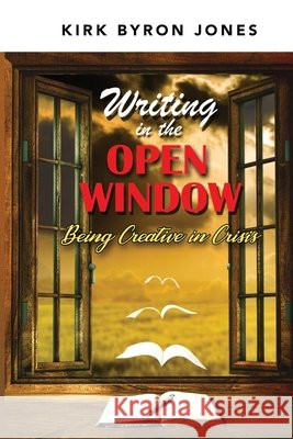 Writing in the Open Window: Being Creative in Crisis Jones, Kirk Byron 9798645094980 Independently Published - książka