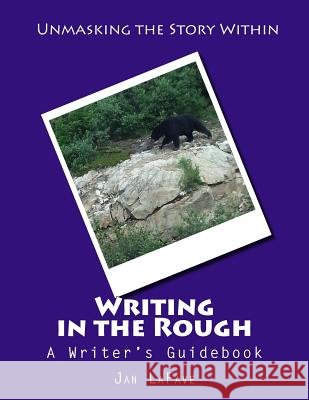 Writing in the Rough: A Writer's Guidebook Jan Lafave 9780984023332 Writing in the Rough, LLC - książka