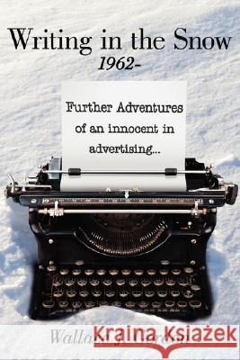 Writing in the Snow, 1962-: Further Adventures of an innocent in advertising... Gordon, Wallace J. 9781434309488 Authorhouse - książka