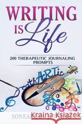 Writing Is Life: 200 Therapeutic Journaling Prompts Soneakqua J. White 9781732209497 Pen2pad Ink - książka