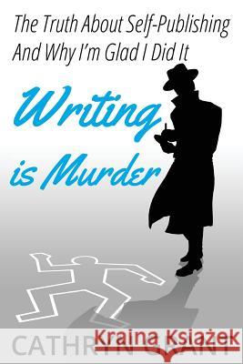 Writing is Murder: Motive, Means, and Opportunity (The Truth About Self-publishing And Why I'm Glad I Did It) Cathryn Grant 9781943142545 D2C Perspectives - książka