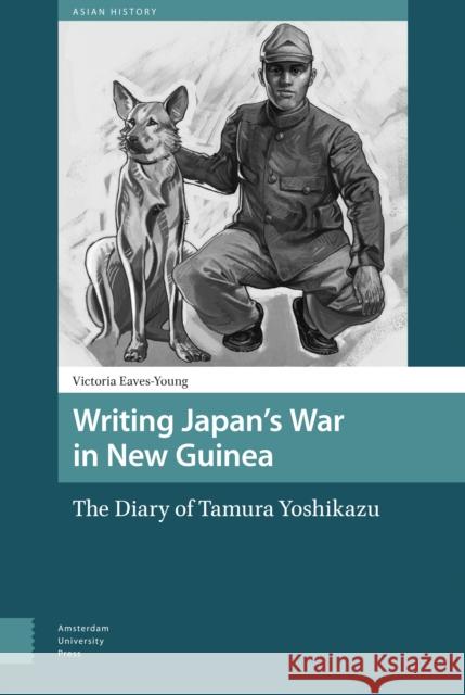 Writing Japan's War in New Guinea: The Diary of Tamura Yoshikazu Victoria Eaves-Young 9789462988651 Amsterdam University Press - książka