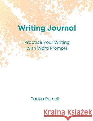 Writing Journal: Practice Your Writing With Word Prompts Tanya Purcell 9781678141011 Lulu.com - książka