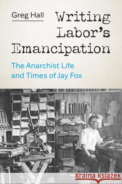 Writing Labor's Emancipation: The Anarchist Life and Times of Jay Fox Greg Hall 9780295750576 University of Washington Press - książka