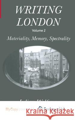 Writing London: Volume 2: Materiality, Memory, Spectrality J. Wolfreys 9781349422890 Palgrave MacMillan - książka