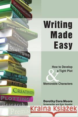 Writing Made Easy: How to Develop a Tight Plot & Memorable Characters Dorothy Cora Moore 9781492936886 Createspace - książka