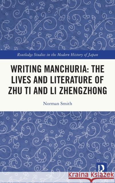 Writing Manchuria: The Lives and Literature of Zhu Ti and Li Zhengzhong Norman Smith 9781032376301 Routledge - książka