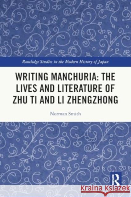 Writing Manchuria: The Lives and Literature of Zhu Ti and Li Zhengzhong Norman Smith 9781032376318 Taylor & Francis Ltd - książka