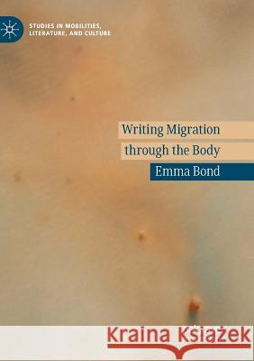 Writing Migration Through the Body Bond, Emma 9783030073923 Palgrave MacMillan - książka