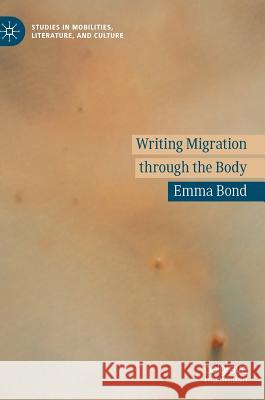 Writing Migration Through the Body Bond, Emma 9783319976945 Palgrave Macmillan - książka