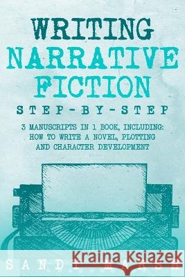 Writing Narrative Fiction: Step-by-Step - 3 Manuscripts in 1 Book - Essential Narrative Writing, Fiction Writing and Narrative Fiction Tricks Any Marsh, Sandy 9781717062369 Createspace Independent Publishing Platform - książka
