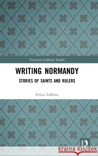 Writing Normandy: Stories of Saints and Rulers Felice Lifshitz 9780367139537 Routledge - książka