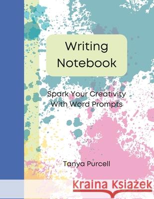 Writing Notebook: Spark Your Creativity With Word Prompts Tanya Purcell 9781678152017 Lulu.com - książka