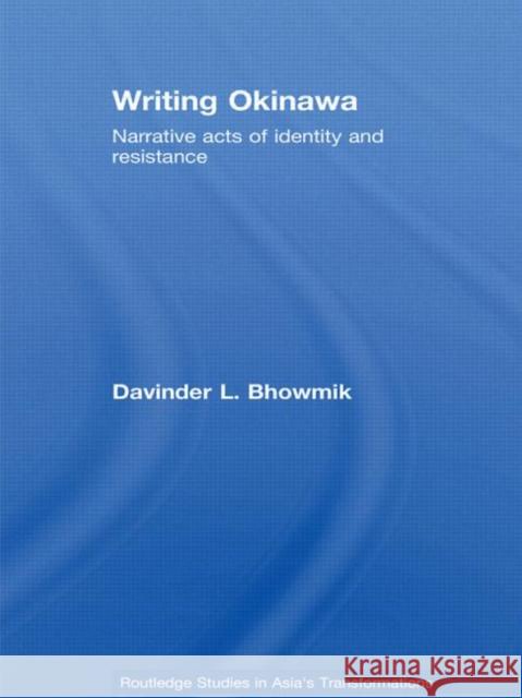 Writing Okinawa: Narrative Acts of Identity and Resistance Bhowmik, Davinder L. 9780415775564 TAYLOR & FRANCIS LTD - książka