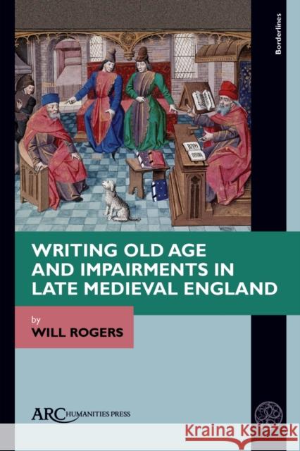 Writing Old Age and Impairments in Late Medieval England Will Rogers 9781641892544 ARC Humanities Press - książka