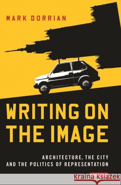 Writing on the Image: Architecture, the City and the Politics of Representation Dorrian, Mark 9781784530389 I.B.Tauris - książka