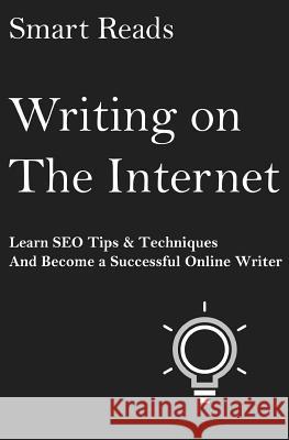 Writing on the Internet: Learn SEO Tips & Techniques and Become a Successful Online Writer Reads, Smart 9781547086627 Createspace Independent Publishing Platform - książka