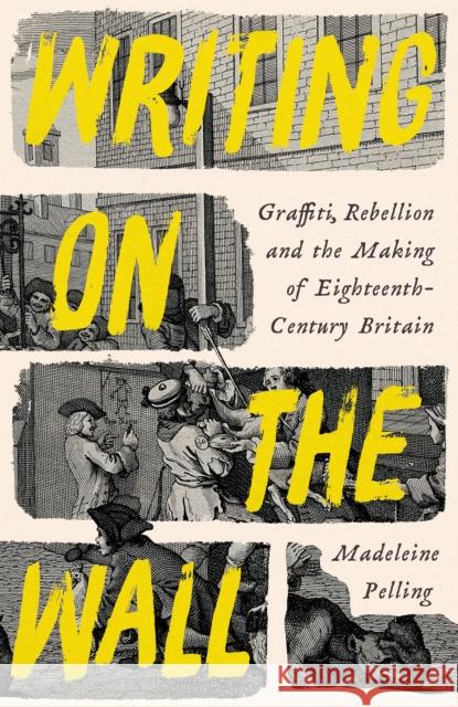 Writing on the Wall: Graffiti and Rebellion in Eighteenth-Century Britain Madeleine Pelling 9781800811997 Profile Books Ltd - książka