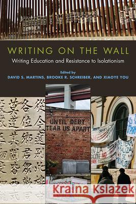 Writing on the Wall: Writing Education and Resistance to Isolationism David S. Martins Brooke R. Schreiber Xiaoye You 9781646423231 Utah State University Press - książka