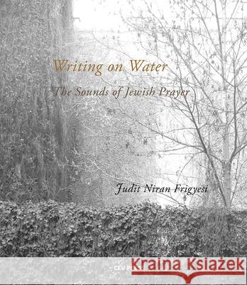Writing on Water: The Sounds of Jewish Prayer Niran Frigyesi, Judit 9789633862575 Central European University Press - książka