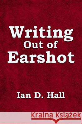 Writing Out of Earshot Ian D. Hall 9781786454904 Beaten Track Publishing - książka