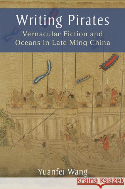 Writing Pirates: Vernacular Fiction and Oceans in Late Ming China Yuanfei Wang 9780472132546 University of Michigan Press - książka