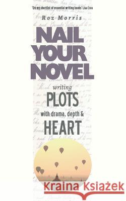 Writing Plots With Drama, Depth & Heart: Nail Your Novel Morris, Roz 9781909905986 Fabled Lands Llp - książka