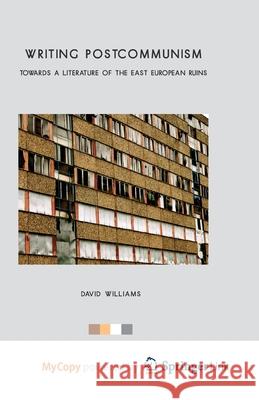 Writing Postcommunism: Towards a Literature of the East European Ruins D. Williams 9781349460830 Palgrave MacMillan - książka