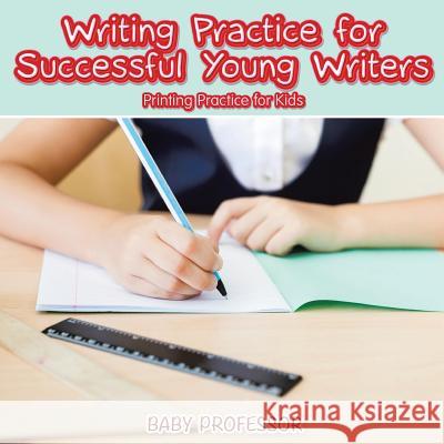 Writing Practice for Successful Young Writers Printing Practice for Kids Baby Professor   9781541903432 Baby Professor - książka