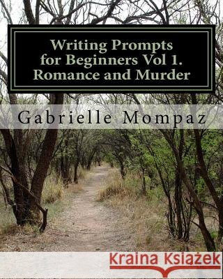Writing Prompts for Beginners Vol 1. Romance and Murder Gabrielle Mompaz 9781986917414 Createspace Independent Publishing Platform - książka